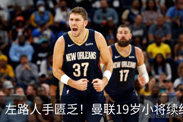 左路人手匮乏！曼联19岁小将续约在即